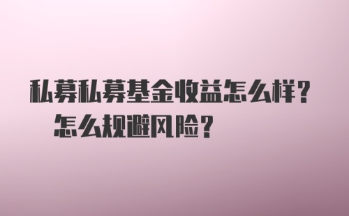 私募私募基金收益怎么样? 怎么规避风险?