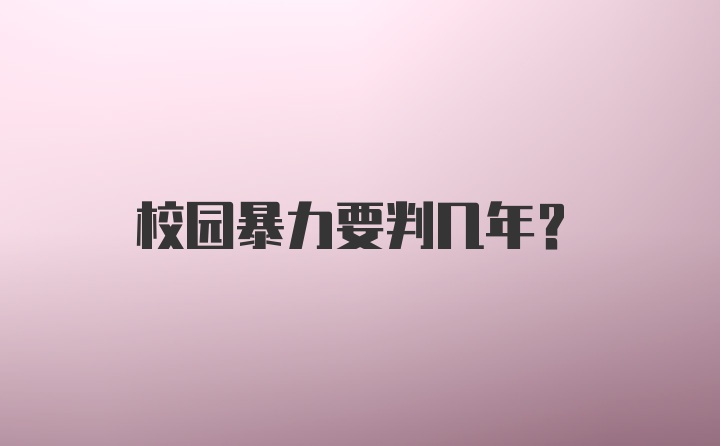 校园暴力要判几年？