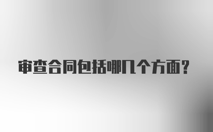 审查合同包括哪几个方面?