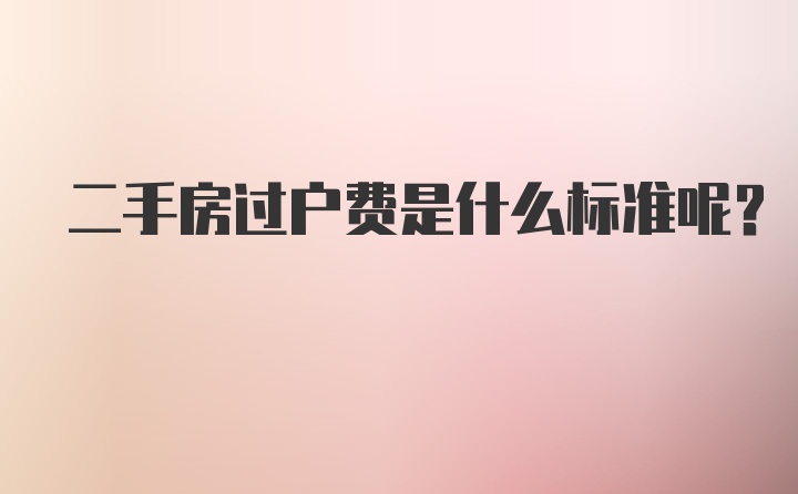 二手房过户费是什么标准呢？