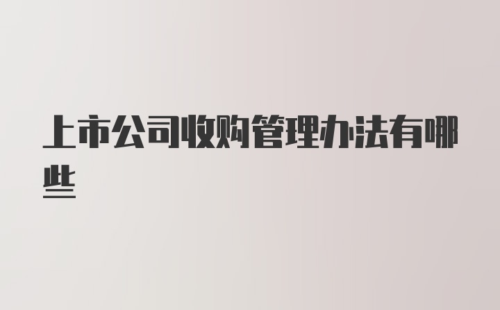 上市公司收购管理办法有哪些