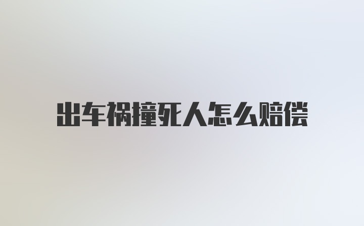 出车祸撞死人怎么赔偿