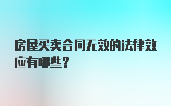 房屋买卖合同无效的法律效应有哪些？