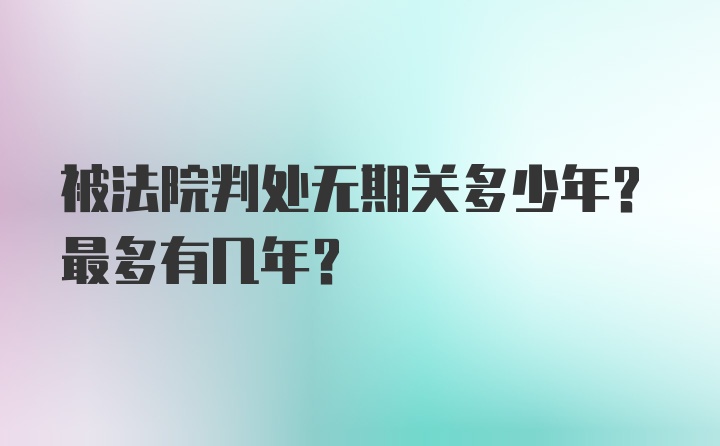 被法院判处无期关多少年？最多有几年？