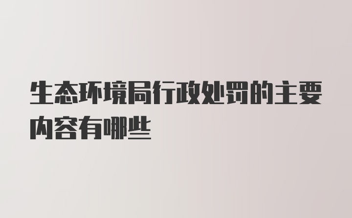 生态环境局行政处罚的主要内容有哪些