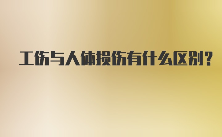 工伤与人体损伤有什么区别？