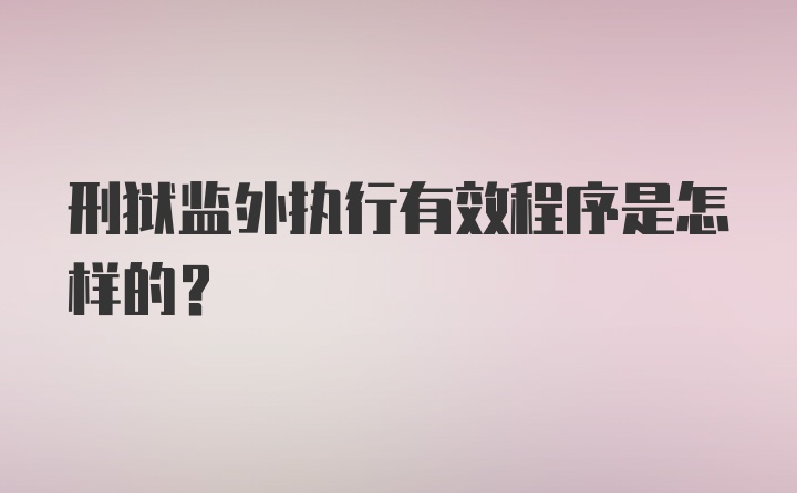 刑狱监外执行有效程序是怎样的？