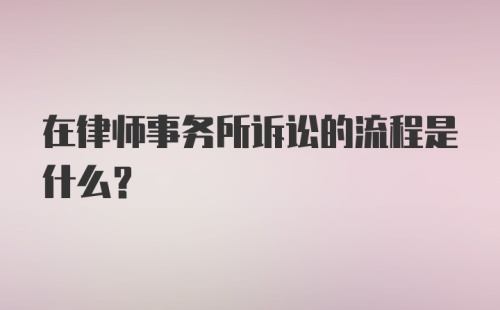 在律师事务所诉讼的流程是什么？