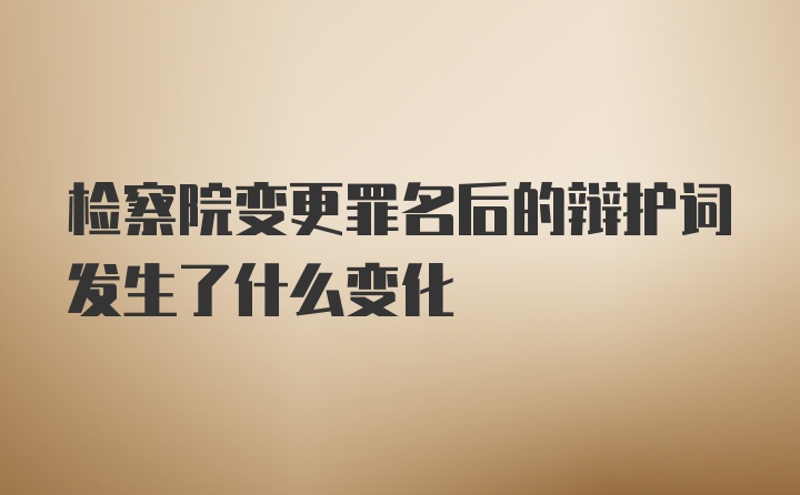 检察院变更罪名后的辩护词发生了什么变化