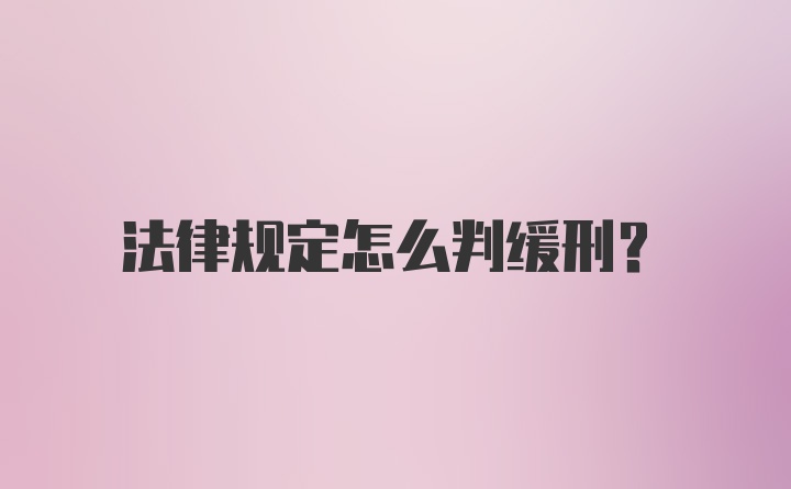 法律规定怎么判缓刑？