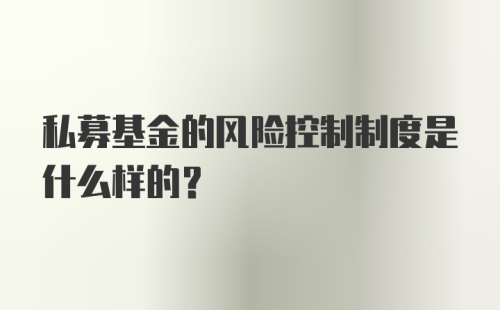 私募基金的风险控制制度是什么样的？