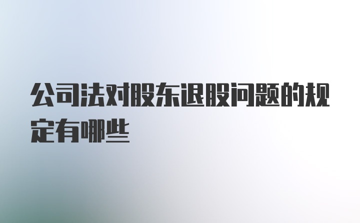 公司法对股东退股问题的规定有哪些