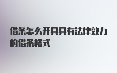 借条怎么开具具有法律效力的借条格式