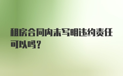 租房合同内未写明违约责任可以吗？