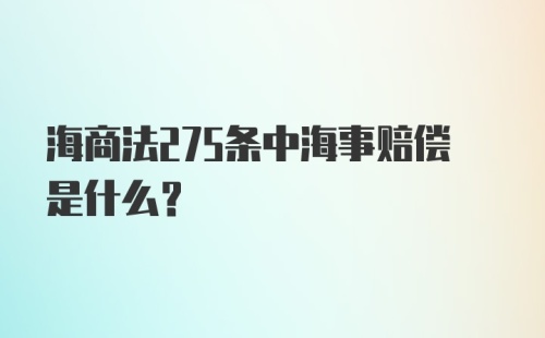 海商法275条中海事赔偿是什么？