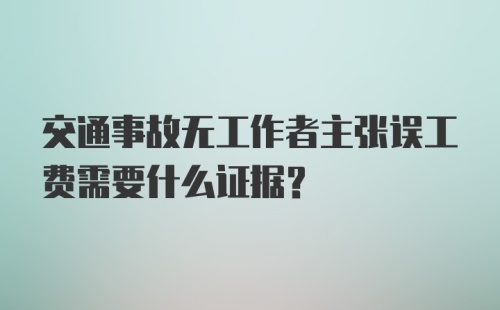 交通事故无工作者主张误工费需要什么证据？