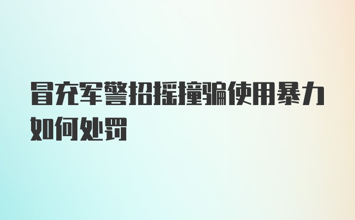 冒充军警招摇撞骗使用暴力如何处罚