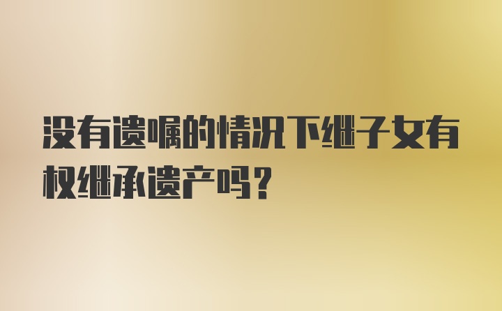 没有遗嘱的情况下继子女有权继承遗产吗？