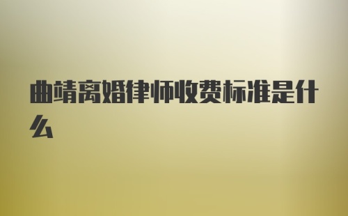 曲靖离婚律师收费标准是什么