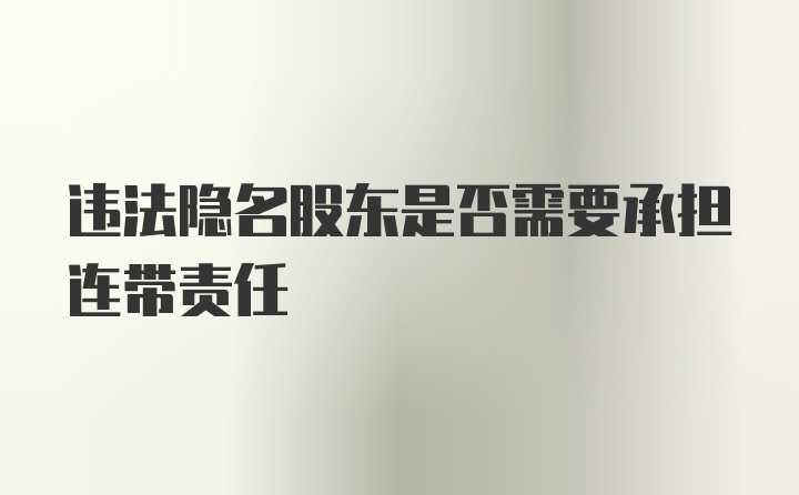 违法隐名股东是否需要承担连带责任