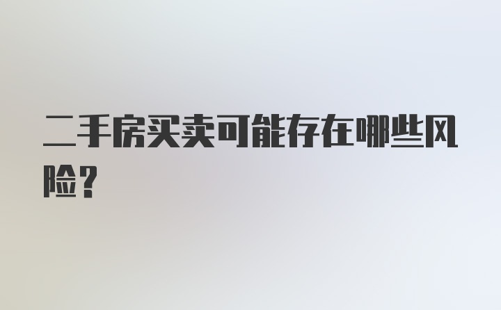 二手房买卖可能存在哪些风险？