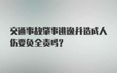 交通事故肇事逃逸并造成人伤要负全责吗？