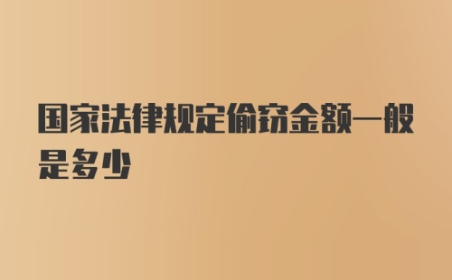 国家法律规定偷窃金额一般是多少