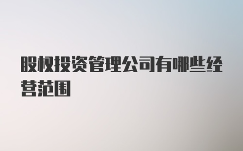 股权投资管理公司有哪些经营范围