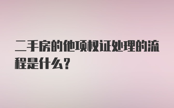 二手房的他项权证处理的流程是什么?