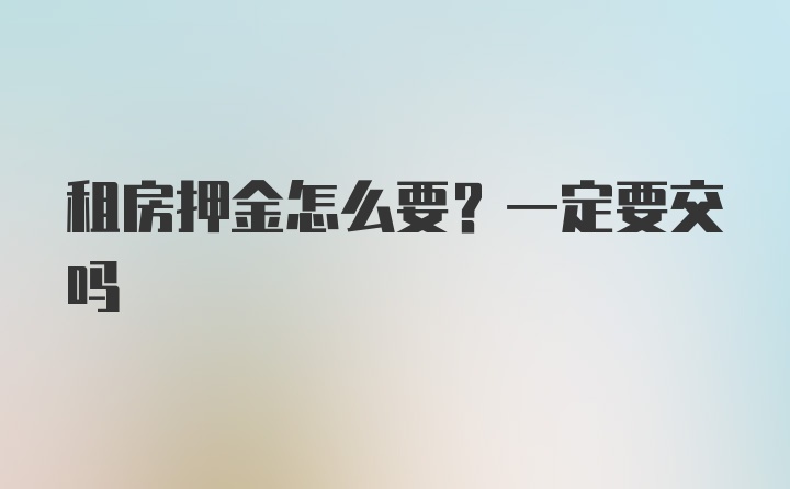 租房押金怎么要？一定要交吗