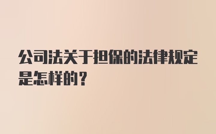 公司法关于担保的法律规定是怎样的?