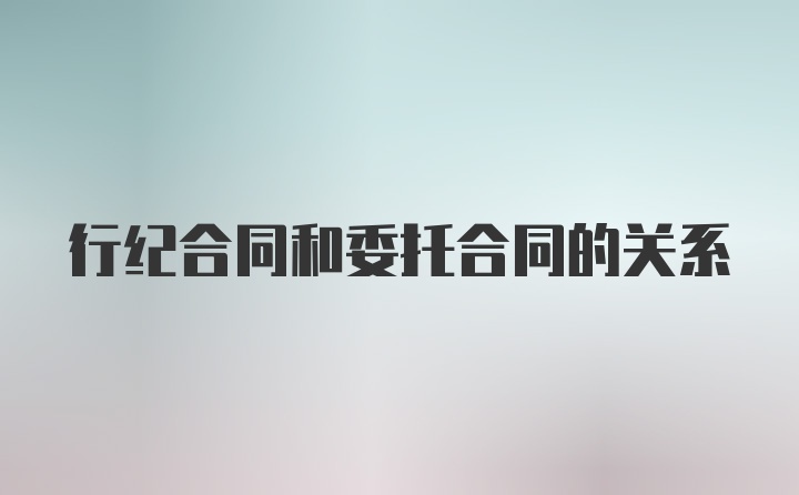 行纪合同和委托合同的关系