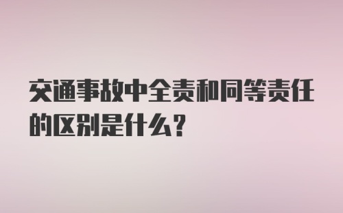 交通事故中全责和同等责任的区别是什么？