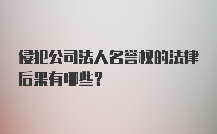 侵犯公司法人名誉权的法律后果有哪些？