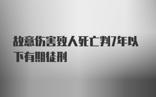 故意伤害致人死亡判7年以下有期徒刑