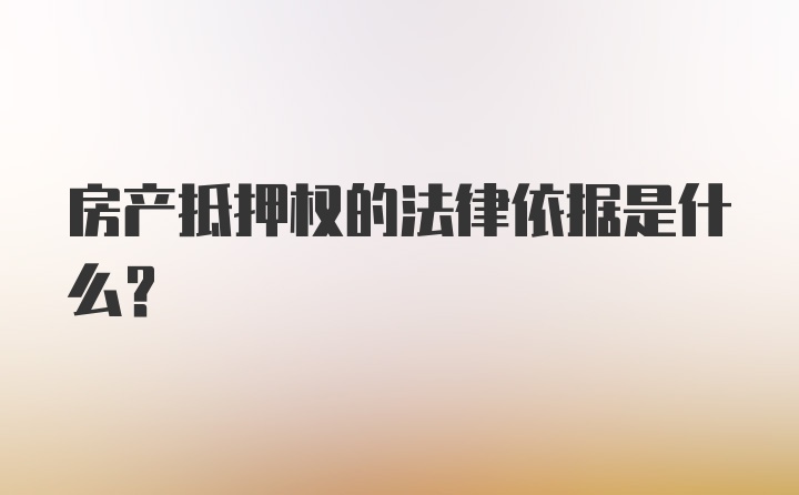 房产抵押权的法律依据是什么？