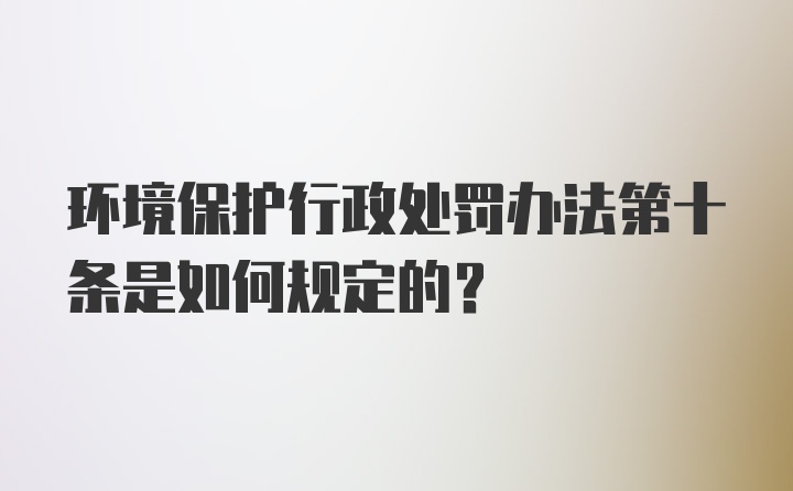 环境保护行政处罚办法第十条是如何规定的？