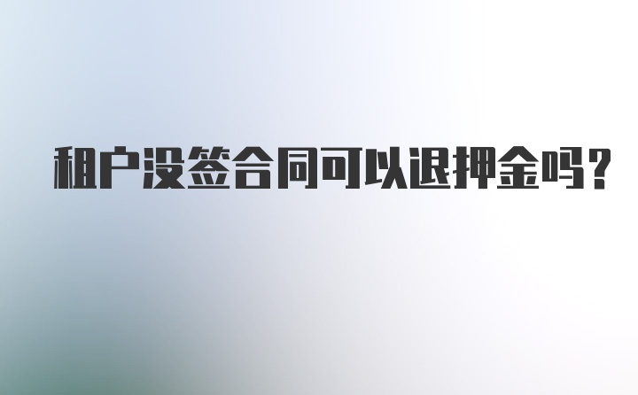 租户没签合同可以退押金吗？