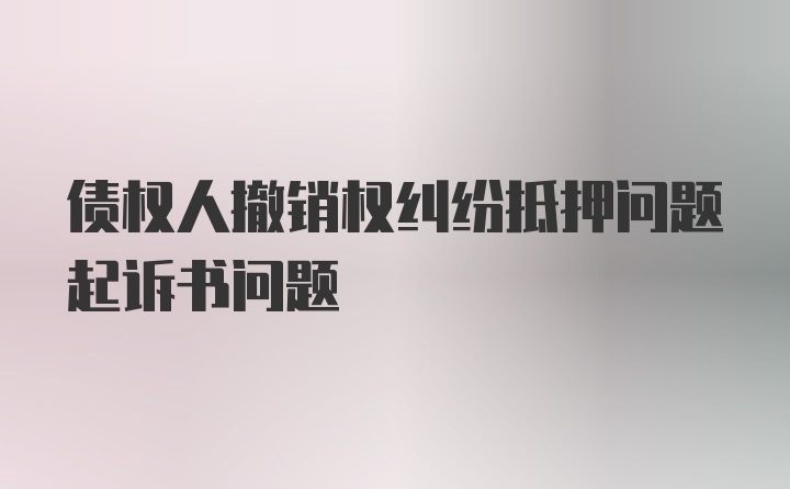 债权人撤销权纠纷抵押问题起诉书问题