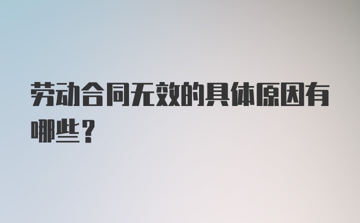 劳动合同无效的具体原因有哪些？