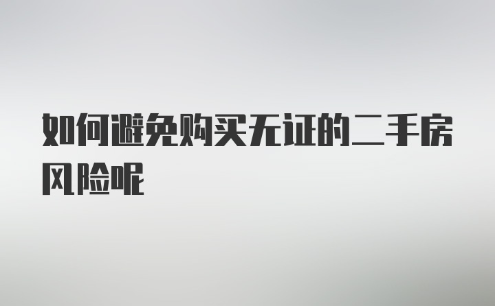 如何避免购买无证的二手房风险呢