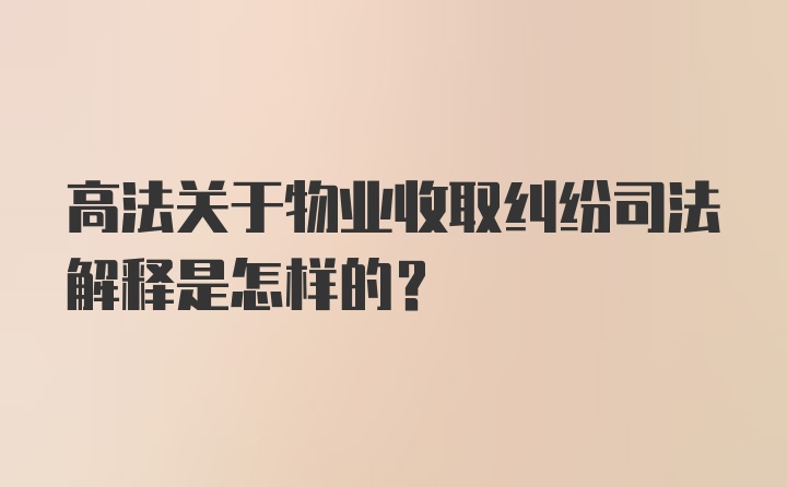 高法关于物业收取纠纷司法解释是怎样的？