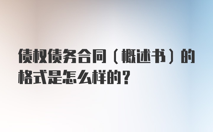 债权债务合同（概述书）的格式是怎么样的？