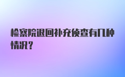 检察院退回补充侦查有几种情况？