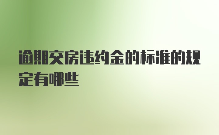 逾期交房违约金的标准的规定有哪些