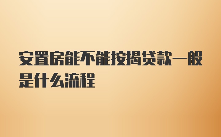 安置房能不能按揭贷款一般是什么流程