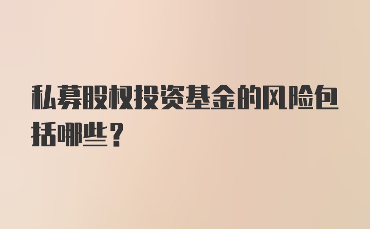 私募股权投资基金的风险包括哪些?