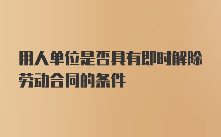 用人单位是否具有即时解除劳动合同的条件