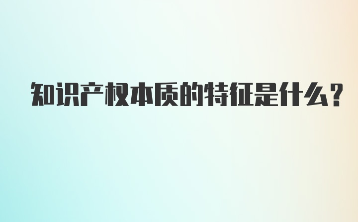 知识产权本质的特征是什么？