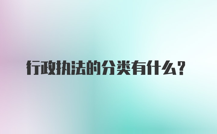 行政执法的分类有什么？